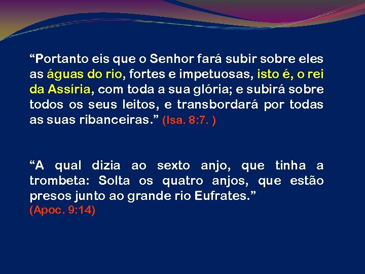 “Portanto eis que o Senhor fará subir sobre eles as águas do rio, fortes