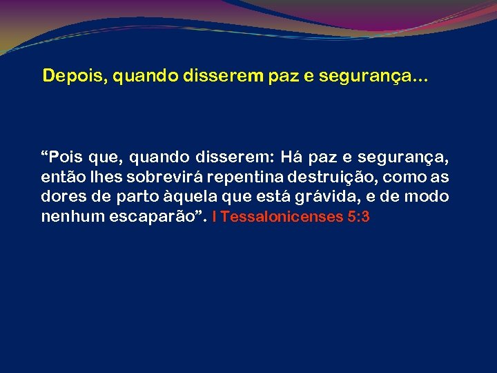 Depois, quando disserem paz e segurança. . . “Pois que, quando disserem: Há paz