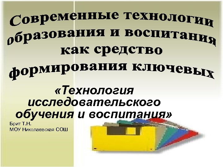  «Технология исследовательского обучения и воспитания» Брит Т. Н. МОУ Николаевская СОШ 