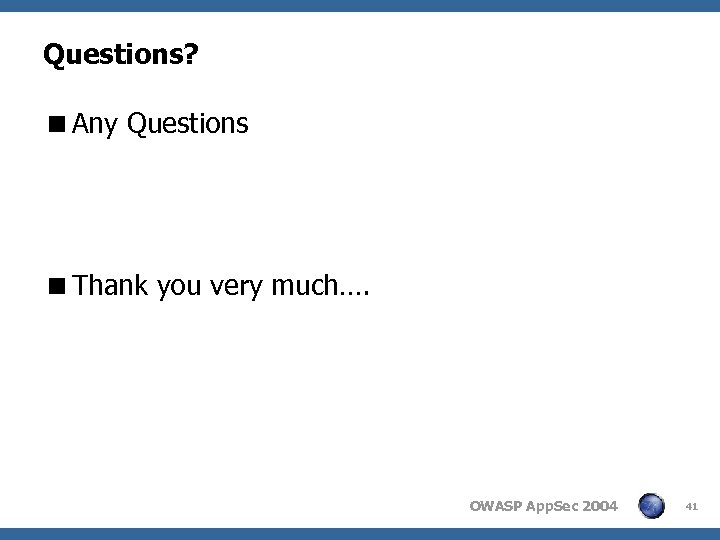 Questions? <Any Questions <Thank you very much…. OWASP App. Sec 2004 41 