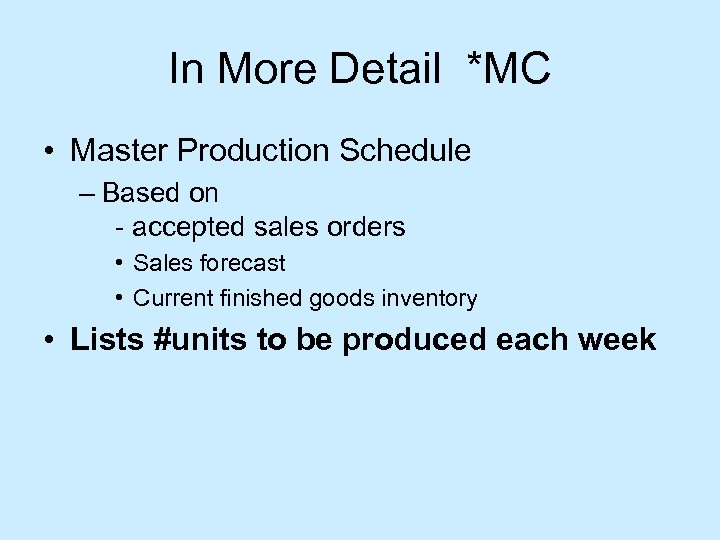 In More Detail *MC • Master Production Schedule – Based on - accepted sales