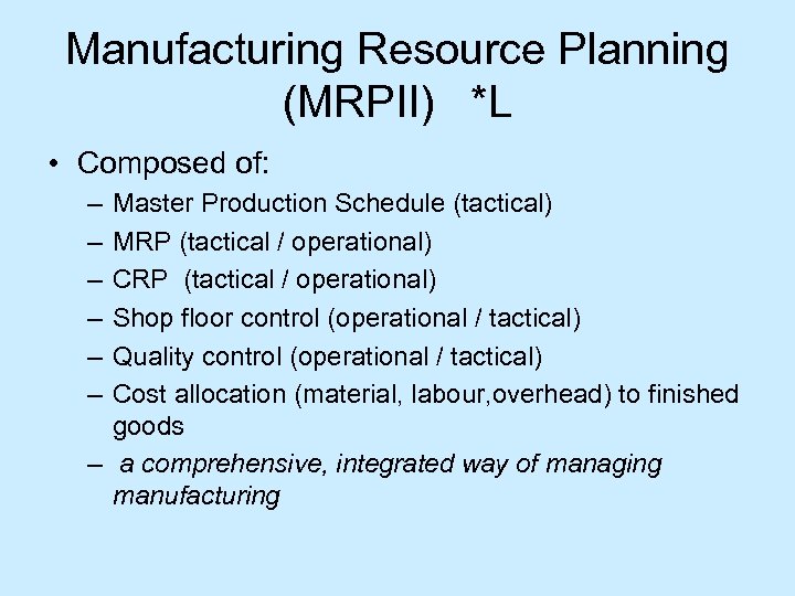 Manufacturing Resource Planning (MRPII) *L • Composed of: – – – Master Production Schedule