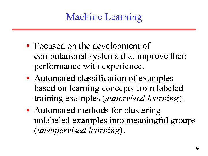 Machine Learning • Focused on the development of computational systems that improve their performance