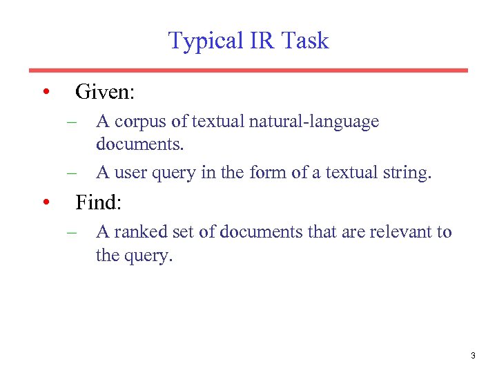 Typical IR Task • Given: – A corpus of textual natural-language documents. – A