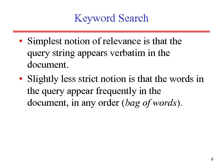 Keyword Search • Simplest notion of relevance is that the query string appears verbatim