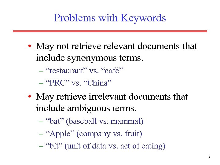 Problems with Keywords • May not retrieve relevant documents that include synonymous terms. –