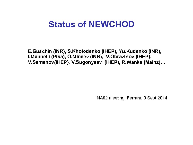 Status of NEWCHOD E. Guschin (INR), S. Kholodenko (IHEP), Yu. Kudenko (INR), I. Mannelli