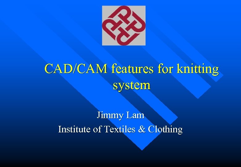 CAD/CAM features for knitting system Jimmy Lam Institute of Textiles & Clothing 