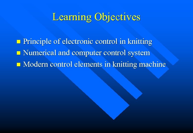 Learning Objectives Principle of electronic control in knitting n Numerical and computer control system
