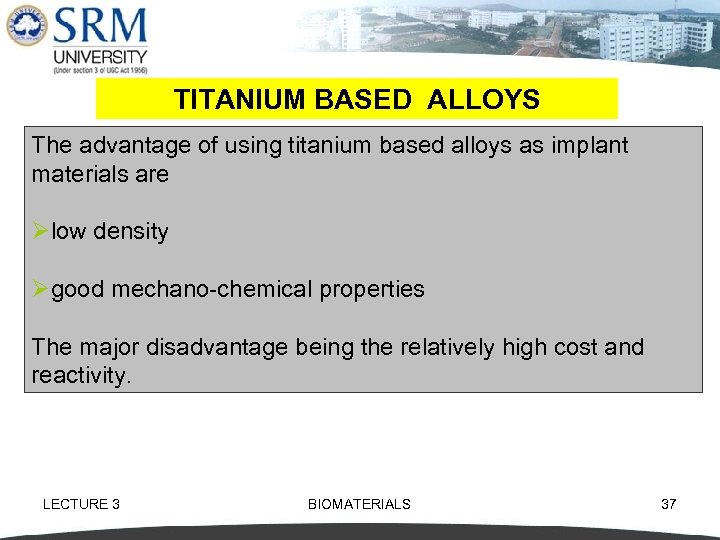 TITANIUM BASED ALLOYS The advantage of using titanium based alloys as implant materials are