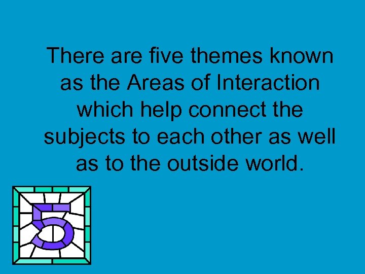 There are five themes known as the Areas of Interaction which help connect the