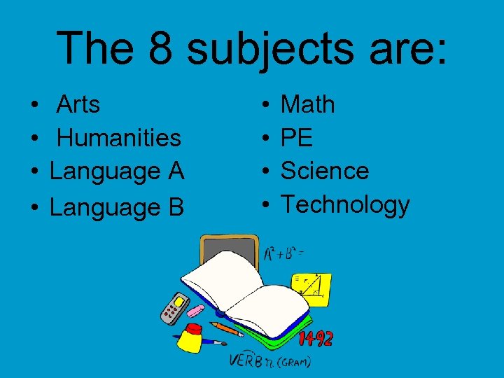 The 8 subjects are: • • Arts Humanities Language A Language B • •