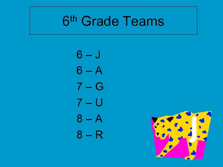 6 th Grade Teams 6–J 6–A 7–G 7–U 8–A 8–R 
