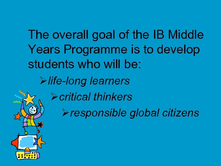 The overall goal of the IB Middle Years Programme is to develop students who