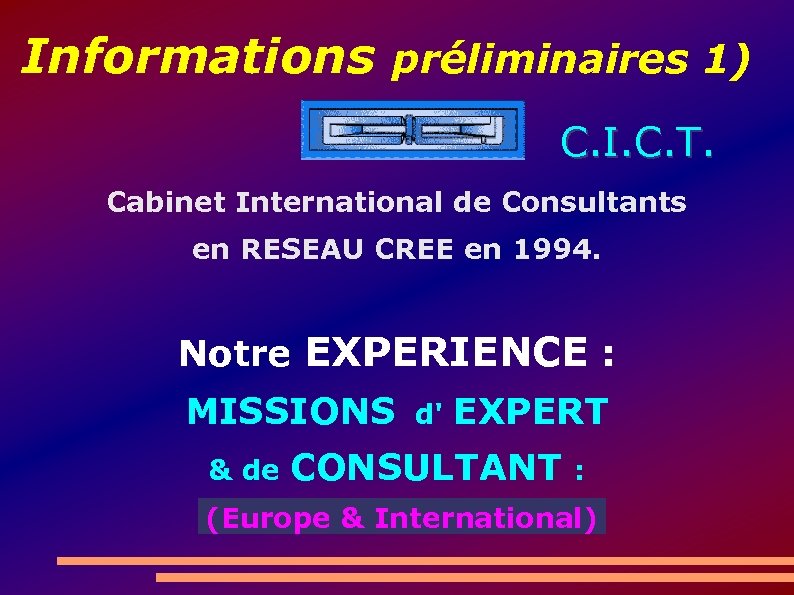 Informations préliminaires 1) C. I. C. T. Cabinet International de Consultants en RESEAU CREE