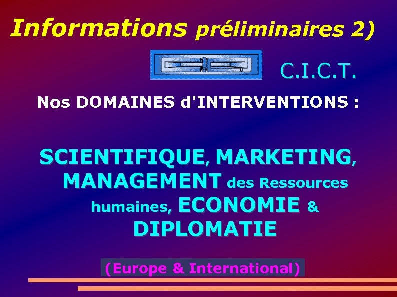 Informations préliminaires 2) C. I. C. T. Nos DOMAINES d'INTERVENTIONS : SCIENTIFIQUE, MARKETING, MANAGEMENT