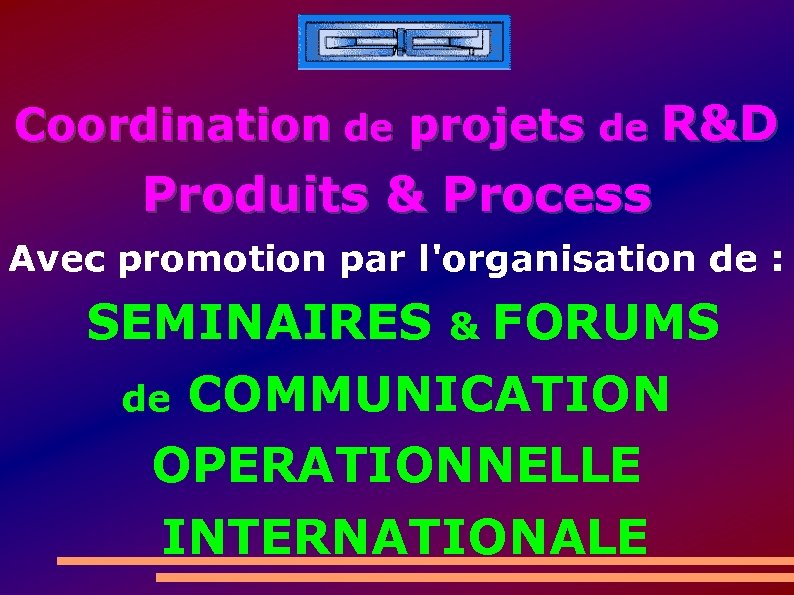 Coordination de projets de R&D Produits & Process Avec promotion par l'organisation de :