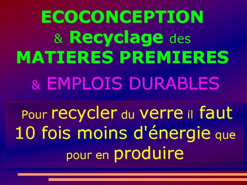 ECOCONCEPTION & Recyclage des MATIERES PREMIERES & EMPLOIS DURABLES recycler du verre il faut