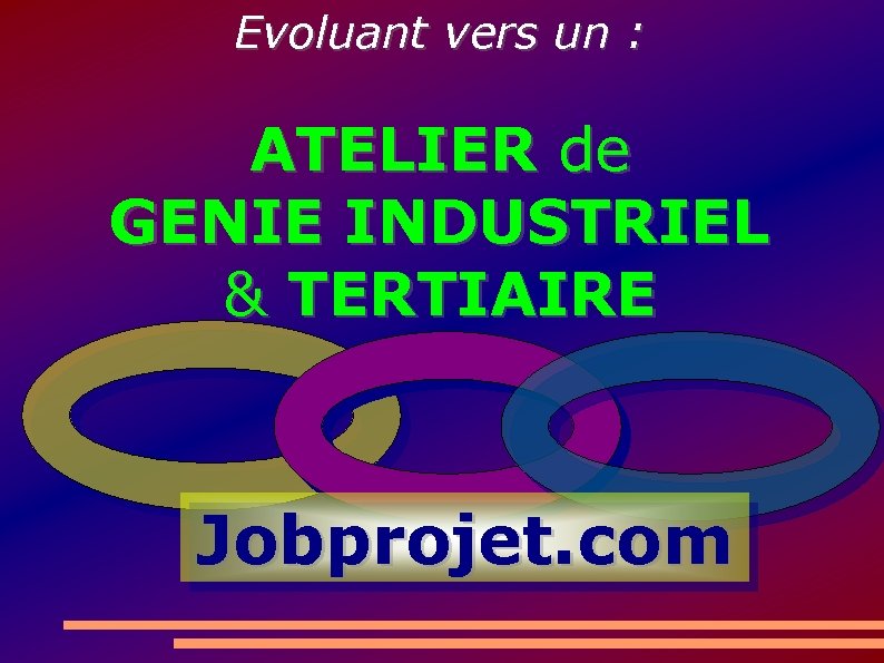 Evoluant vers un : ATELIER de GENIE INDUSTRIEL & TERTIAIRE Jobprojet. com 