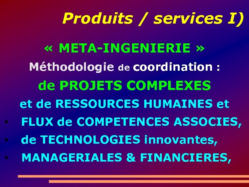 Produits / services I) « META-INGENIERIE » Méthodologie de coordination : de PROJETS COMPLEXES