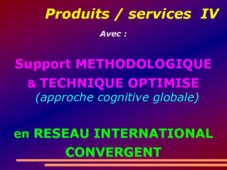 Produits / services IV Avec : Support METHODOLOGIQUE & TECHNIQUE OPTIMISE (approche cognitive globale)