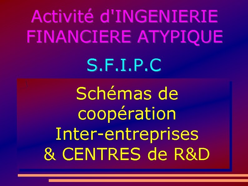 Activité d'INGENIERIE FINANCIERE ATYPIQUE S. F. I. P. C Schémas de coopération Inter-entreprises &