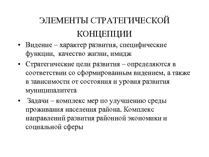 ЭЛЕМЕНТЫ СТРАТЕГИЧЕСКОЙ КОНЦЕПЦИИ • Видение – характер развития, специфические функции, качество жизни, имидж •