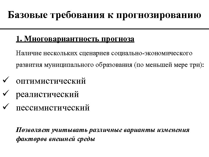 Базовые требования к прогнозированию 1. Многовариантность прогноза Наличие нескольких сценариев социально-экономического развития муниципального образования