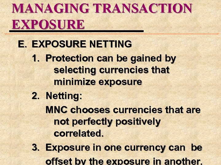 MANAGING TRANSACTION EXPOSURE E. EXPOSURE NETTING 1. Protection can be gained by selecting currencies