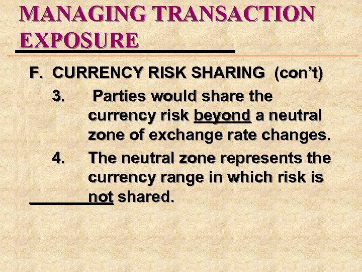 MANAGING TRANSACTION EXPOSURE F. CURRENCY RISK SHARING (con’t) 3. Parties would share the currency