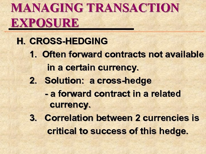 MANAGING TRANSACTION EXPOSURE H. CROSS-HEDGING 1. Often forward contracts not available in a certain