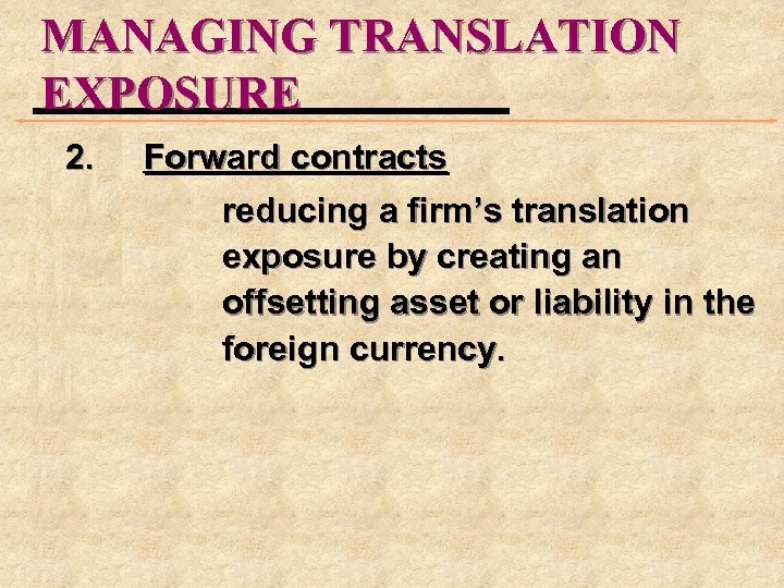 MANAGING TRANSLATION EXPOSURE 2. Forward contracts reducing a firm’s translation exposure by creating an