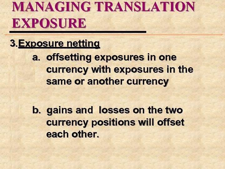 MANAGING TRANSLATION EXPOSURE 3. Exposure netting a. offsetting exposures in one currency with exposures