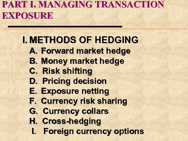PART I. MANAGING TRANSACTION EXPOSURE I. METHODS OF HEDGING A. B. C. D. E.