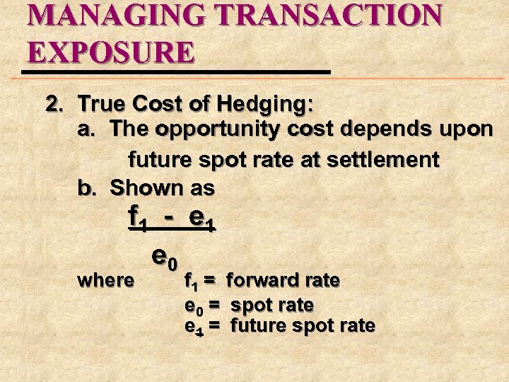 MANAGING TRANSACTION EXPOSURE 2. True Cost of Hedging: a. The opportunity cost depends upon