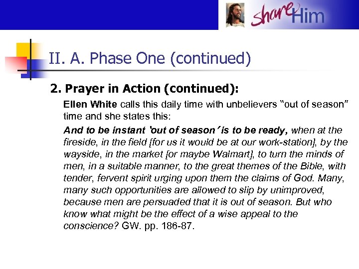 II. A. Phase One (continued) 2. Prayer in Action (continued): Ellen White calls this