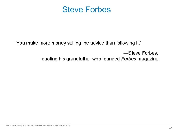 Steve Forbes “You make more money selling the advice than following it. ” —Steve