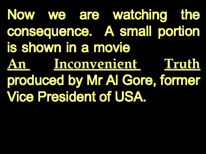 Now we are watching the consequence. A small portion is shown in a movie