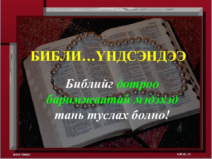 БИБЛИ…ҮНДСЭНДЭЭ Библийг дотроо баримжаатай мэдэхэд тань туслах болно! © 2004 TBBMI 8. 0 S.