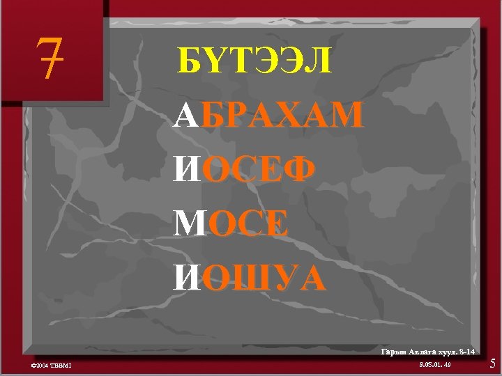 7 БҮТЭЭЛ АБРАХАМ ИОСЕФ МОСЕ ИОШУА Гарын Авлага хууд. 8 -14 © 2004 TBBMI