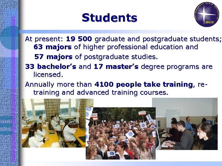 Students At present: 19 500 graduate and postgraduate students; 63 majors of higher professional