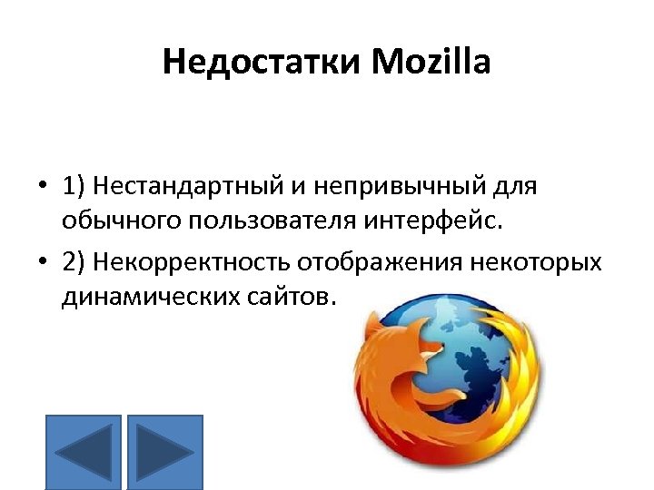 Недостатки Mozilla • 1) Нестандартный и непривычный для обычного пользователя интерфейс. • 2) Некорректность