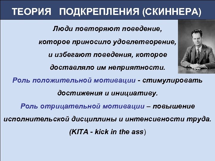 ТЕОРИЯ ПОДКРЕПЛЕНИЯ (СКИННЕРА) Люди повторяют поведение, которое приносило удовлетворение, и избегают поведения, которое доставляло