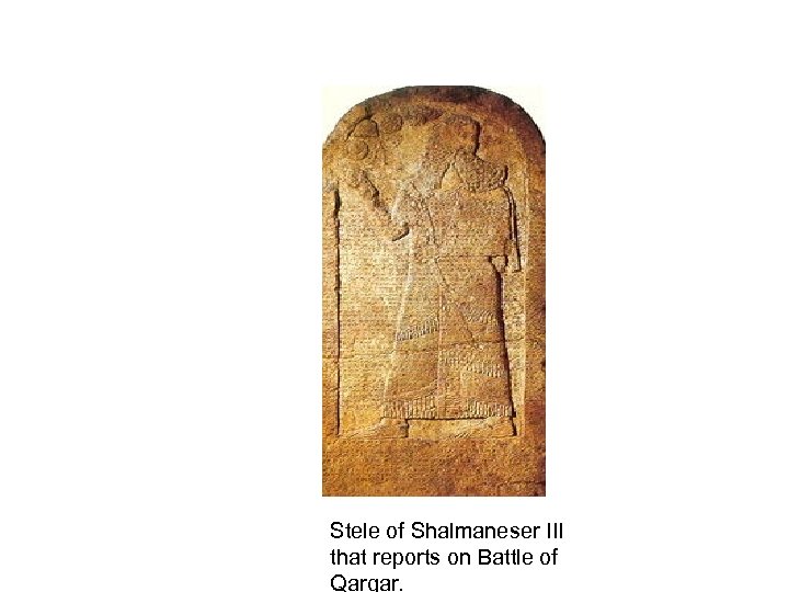 Stele of Shalmaneser III that reports on Battle of Qarqar. 