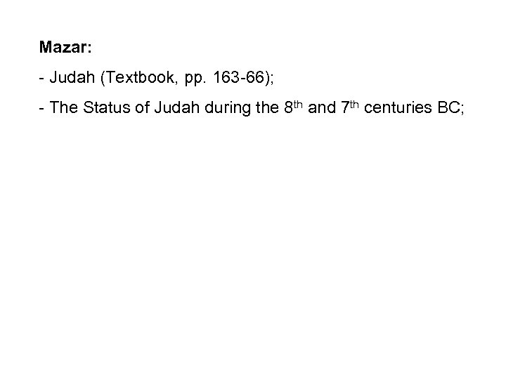 Mazar: - Judah (Textbook, pp. 163 -66); - The Status of Judah during the