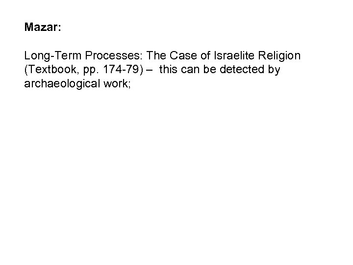 Mazar: Long-Term Processes: The Case of Israelite Religion (Textbook, pp. 174 -79) – this