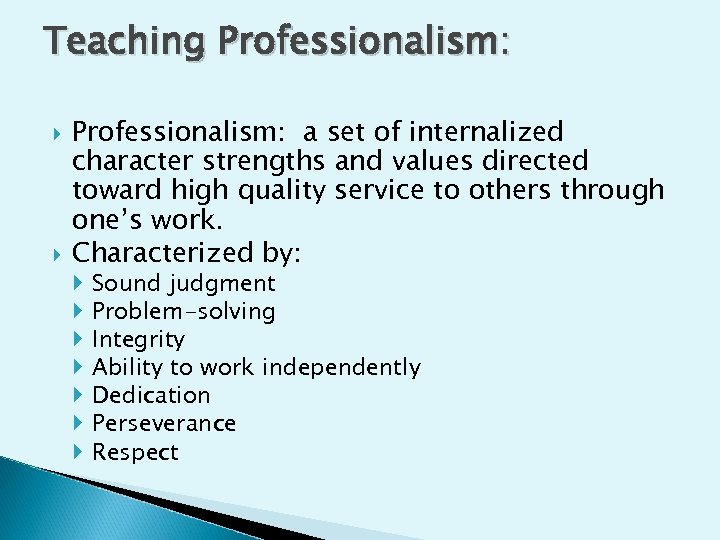 Teaching Professionalism: a set of internalized character strengths and values directed toward high quality