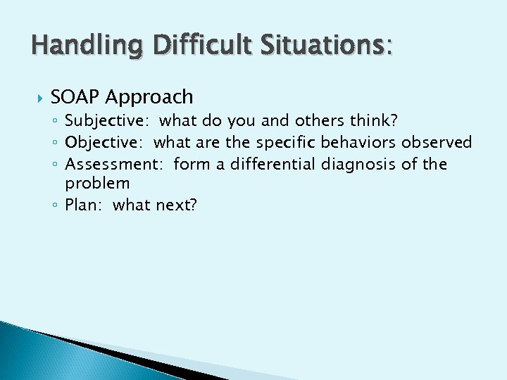Handling Difficult Situations: SOAP Approach ◦ Subjective: what do you and others think? ◦