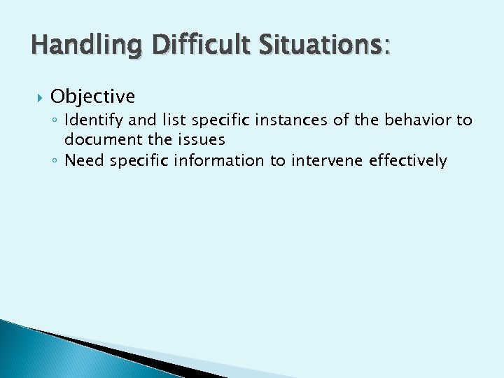 Handling Difficult Situations: Objective ◦ Identify and list specific instances of the behavior to