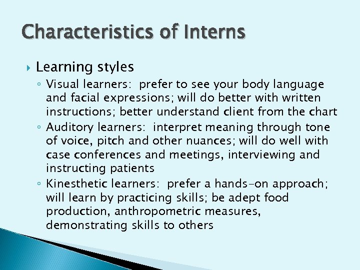 Characteristics of Interns Learning styles ◦ Visual learners: prefer to see your body language